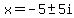 x=-5%2B-+5i