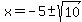 x=-5%2B-sqrt%2810%29