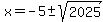 x=-5%2B-sqrt%282025%29%29%2F+2%29