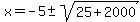 x=-5%2B-sqrt%2825%2B2000%29%29%2F+2%29