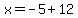 x=-5%2B12