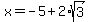x=-5%2B2%2Asqrt%283%29