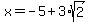 x=-5%2B3%2Asqrt%282%29
