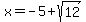 x=-5%2Bsqrt%2812%29
