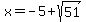 x=-5%2Bsqrt%2851%29