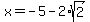 x=-5-2%2Asqrt%282%29