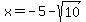 x=-5-sqrt%2810%29