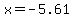 x=-5.61