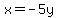 x=-5y