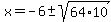 x=-6%2B-sqrt%2864%2A10%29