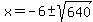 x=-6%2B-sqrt%28640%29