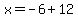 x=-6%2B12+