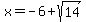 x=-6%2Bsqrt%2814%29