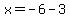 x=-6-3+