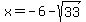 x=-6-sqrt%2833%29