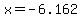 x=-6.162