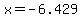 x=-6.429