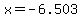 x=-6.503