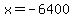 x=-6400