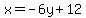 x=-6y%2B12