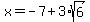 x=-7%2B3%2Asqrt%286%29
