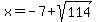 x=-7%2Bsqrt%28114%29