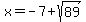 x=-7%2Bsqrt%2889%29