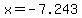 x=-7.243