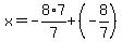 x=-8%2A7%2F7%2B%28-8%2F7%29
