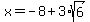 x=-8%2B3%2Asqrt%286%29