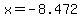 x=-8.472