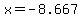 x=-8.667