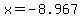 \"x=-8.967\"