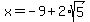 x=-9%2B2%2Asqrt%285%29