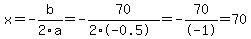 x=-b%2F2a=-70%2F%282%2A-0.5%29=-70%2F-1=70