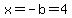 x=-b=4