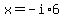 x=-i%2A6
