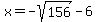 x=-sqrt%28156%29-6