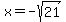 x=-sqrt%2821%29