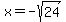 x=-sqrt%2824%29