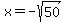 x=-sqrt%2850%29