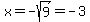 x=-sqrt%289%29=-3