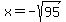 x=-sqrt%2895%29