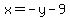 \"x=-y-9\"