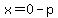 x=0-p