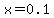 x=0.1