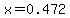 x=0.472