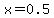 x=0.5