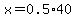 x=0.5%2A40