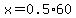 x=0.5%2A60
